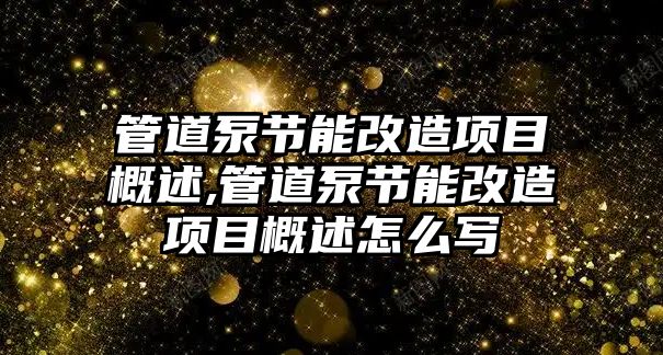 管道泵節能改造項目概述,管道泵節能改造項目概述怎么寫