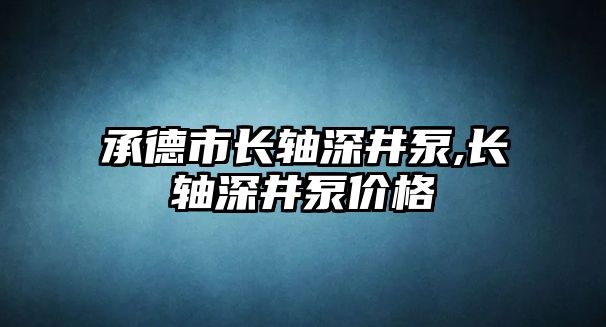 承德市長軸深井泵,長軸深井泵價格