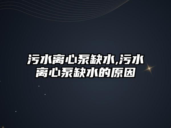 污水離心泵缺水,污水離心泵缺水的原因