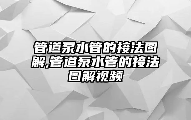 管道泵水管的接法圖解,管道泵水管的接法圖解視頻