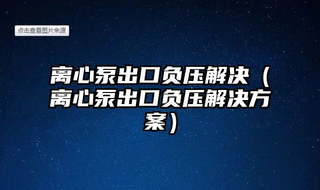 離心泵出口負壓解決（離心泵出口負壓解決方案）