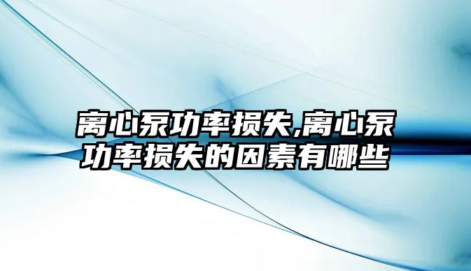 離心泵功率損失,離心泵功率損失的因素有哪些