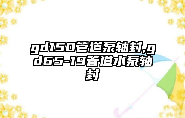 gd150管道泵軸封,gd65-19管道水泵軸封